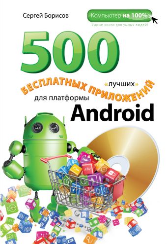 500 лучших бесплатных приложений для платформы Android (+DVD) 500 лучших бесплатных приложений для платформы Android (+DVD) Борисов С.А.