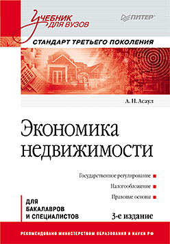 Экономика недвижимости: Учебник для вузов. 3-е изд. Стандарт третьего поколения. Асаул А.Н. Экономика недвижимости: Учебник для вузов. 3-е изд. Стандарт третьего поколения. Асаул А.Н. Асаул А.Н.