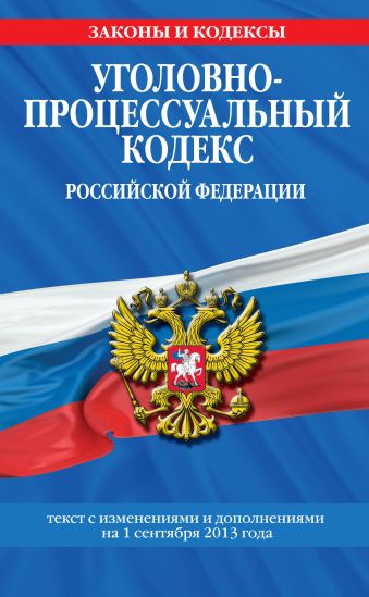 Уголовно-процессуальный кодекс Российской Федерации : текст с изм. и доп. на 1 сентября 2013 г. Уголовно-процессуальный кодекс Российской Федерации : текст с изм. и доп. на 1 сентября 2013 г.