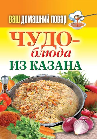 Ваш домашний повар. Чудо-блюда из казана Ваш домашний повар. Чудо-блюда из казана Кашин С.П.
