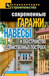 Современные гаражи, навесы и обустройство хозяйственных построек Современные гаражи, навесы и обустройство хозяйственных построек Плотникова Т.Ф.