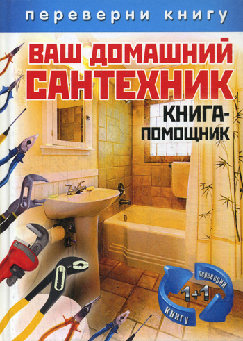 1+1, или Переверни книгу. Ваш домашний сантехник Книга -помощник. Ваш домашний электрик. Книга помощник 1+1, или Переверни книгу. Ваш домашний сантехник Книга -помощник. Ваш домашний электрик. Книга помощник