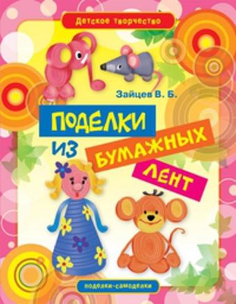 Поделки из бумажных лент Поделки из бумажных лент Зайцев В.Б.