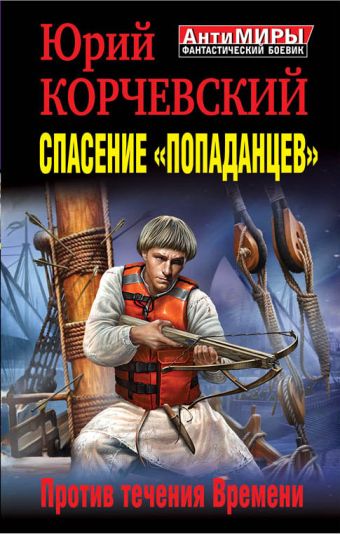 Спасение «попаданцев». Против течения Времени Спасение «попаданцев». Против течения Времени Корчевский Ю.Г.