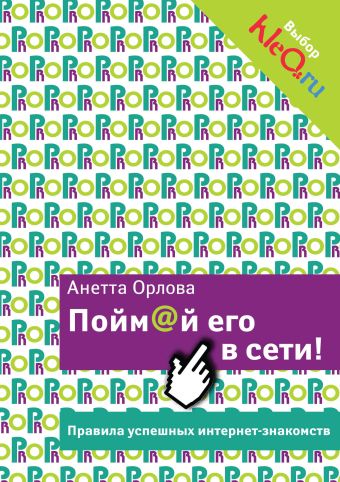 Пойм@й его в сети! Правила успешных интернет-знакомств Пойм@й его в сети! Правила успешных интернет-знакомств Орлова А.К.