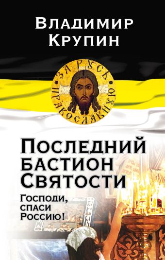 Последний бастион Святости. Господи, спаси Россию! Последний бастион Святости. Господи, спаси Россию! Крупин В.Н.