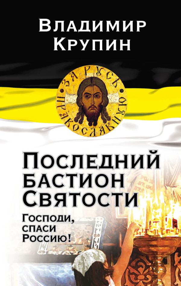 Последний бастион Святости. Господи, спаси Россию! Последний бастион Святости. Господи, спаси Россию! Крупин В.Н.