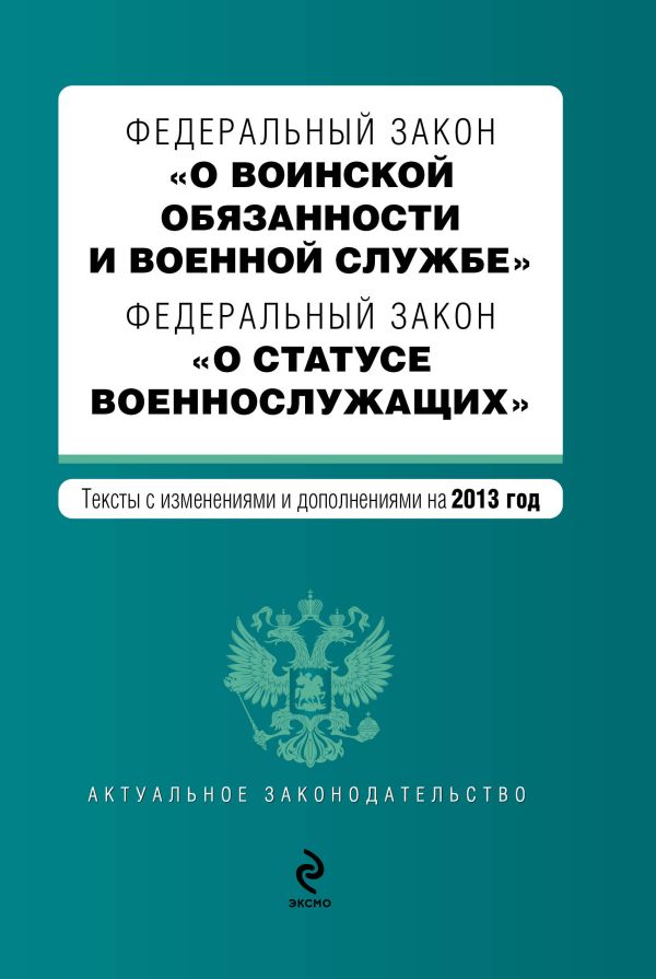 Федеральный закон "О воинской обязанности и военной службе". Федеральный закон "О статусе военнослужащих". Текст с изменениями и дополнениями на 2013 год Федеральный закон "О воинской обязанности и военной службе". Федеральный закон "О статусе военнослужащих". Текст с изменениями и дополнениями на 2013 год