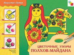 ИЗО. Цветочные узоры Полхов-Майдана. Рабочая тетрадь. ИЗО. Цветочные узоры Полхов-Майдана. Рабочая тетрадь.