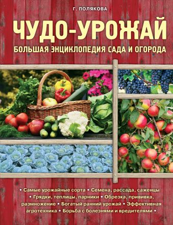 Чудо-урожай. Большая энциклопедия сада и огорода (Подарочные издания. Загородный участок) Чудо-урожай. Большая энциклопедия сада и огорода (Подарочные издания. Загородный участок) Полякова Г.В.
