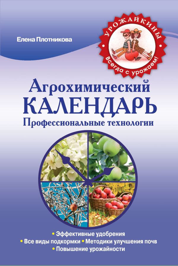 Агрохимический календарь. Профессиональные технологии (Урожайкины. Всегда с урожаем) Агрохимический календарь. Профессиональные технологии (Урожайкины. Всегда с урожаем) Плотникова Е.В.