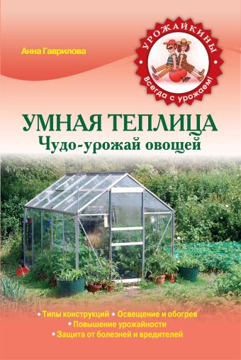 Умная теплица. Чудо-урожай овощей Умная теплица. Чудо-урожай овощей Гаврилова А.С.