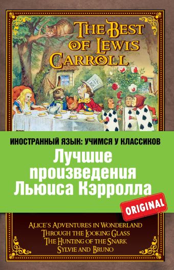 Лучшие произведения Льюиса Кэрролла: Алиса в Стране чудес, Алиса в Зазеркалье, Охота на Снарка, Сильви и Бруно Лучшие произведения Льюиса Кэрролла: Алиса в Стране чудес, Алиса в Зазеркалье, Охота на Снарка, Сильви и Бруно Кэрролл Л.