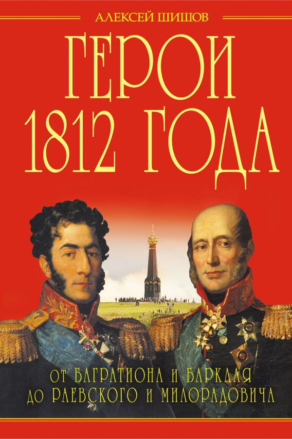 

Герои 1812 года. От Багратиона и Барклая до Раевского и Милорадовича