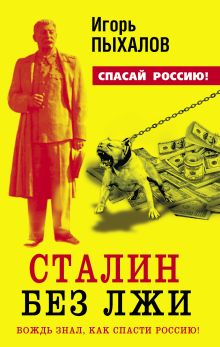 Сталин без лжи. Вождь знал, как спасти Россию!