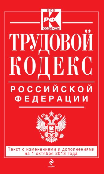 Трудовой кодекс Российской Федерации: текст с изм. и доп. на 1 октября 2013 г. Трудовой кодекс Российской Федерации: текст с изм. и доп. на 1 октября 2013 г.