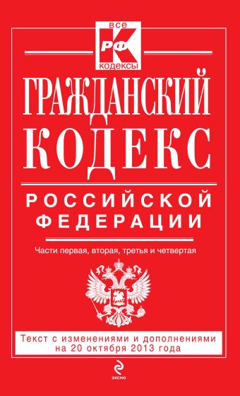 Гражданский кодекс Российской Федерации. Части первая, вторая, третья и четвертая : текст с изм. и доп. на 20 октября 2013 г. Гражданский кодекс Российской Федерации. Части первая, вторая, третья и четвертая : текст с изм. и доп. на 20 октября 2013 г.
