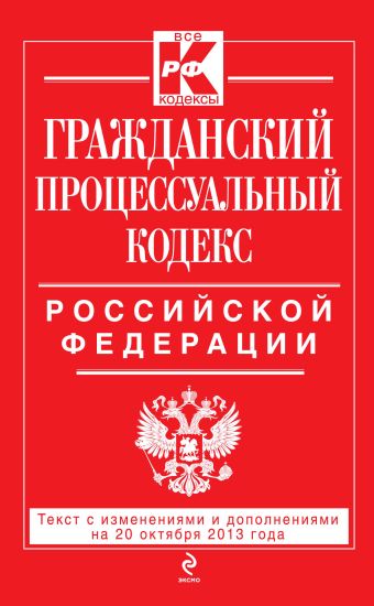 Гражданский процессуальный кодекс Российской Федерации : текст с изм. и доп. на 20 октября 2013 г. Гражданский процессуальный кодекс Российской Федерации : текст с изм. и доп. на 20 октября 2013 г.
