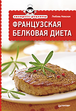 Экспресс-рецепты. Французская белковая диета Экспресс-рецепты. Французская белковая диета Невская Л