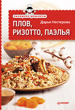 Экспресс-рецепты. Плов, ризотто, паэлья Экспресс-рецепты. Плов, ризотто, паэлья Нестерова Д В