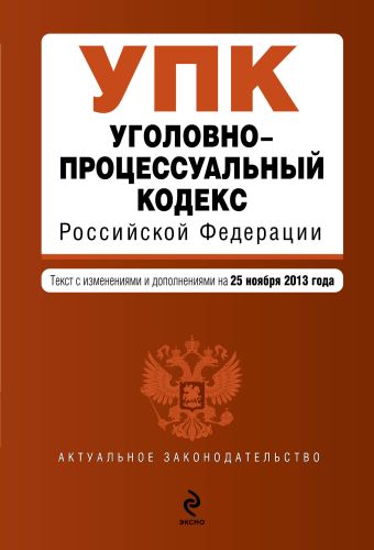 Уголовно-процессуальный кодекс Российской Федерации : текст с изм. и доп. на 25 ноября 2013 г. Уголовно-процессуальный кодекс Российской Федерации : текст с изм. и доп. на 25 ноября 2013 г.