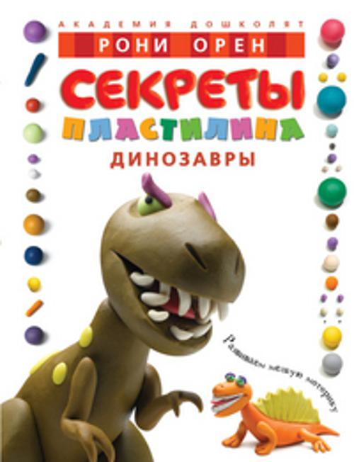 Zakazat.ru: Секреты пластилина. Динозавры. Орен Р.. Орен Р.