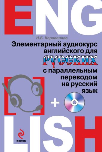 Элементарный аудиокурс английского для русских с параллельным переводом на русский язык (+CD) Элементарный аудиокурс английского для русских с параллельным переводом на русский язык (+CD) Караванова Н.Б.