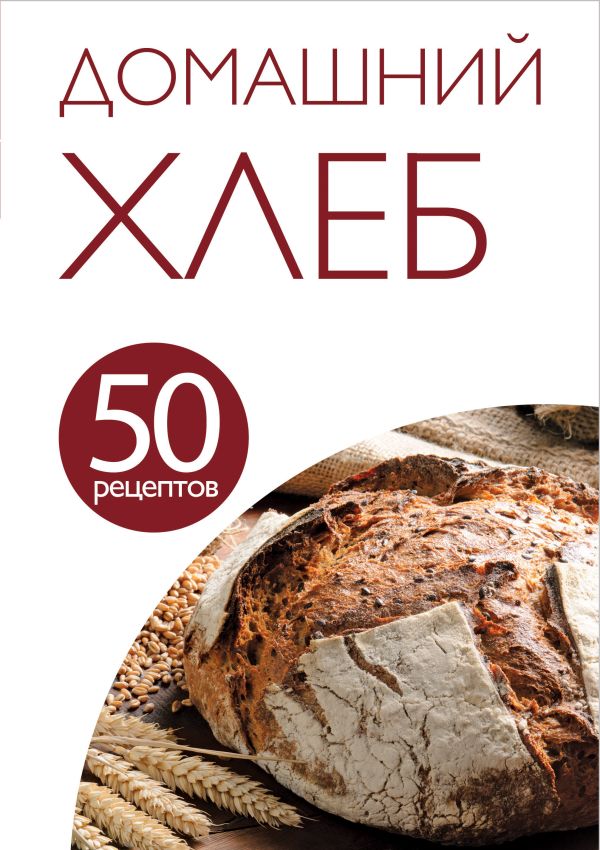 50 рецептов. Домашний хлеб 50 рецептов. Домашний хлеб