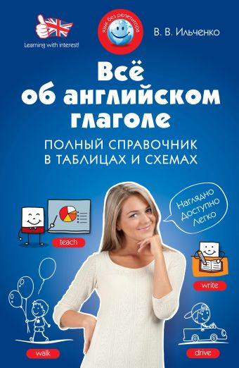 Всё об английском глаголе. Полный справочник в таблицах и схемах Всё об английском глаголе. Полный справочник в таблицах и схемах Ильченко В.В.