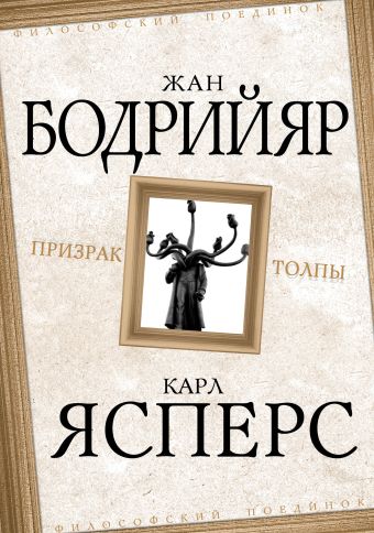 Призрак толпы Призрак толпы Бодрийяр Ж., Ясперс К.