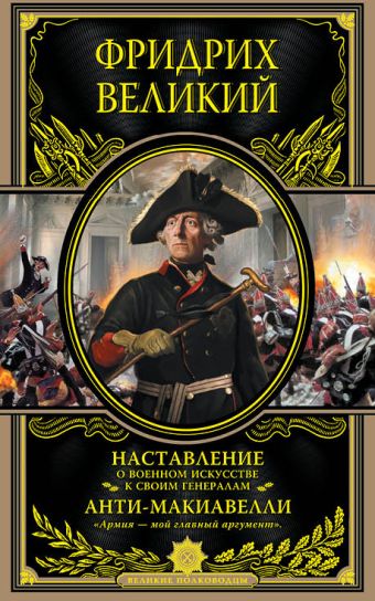 Наставление о военном искусстве к своим генералам. Анти-Макиавелли Наставление о военном искусстве к своим генералам. Анти-Макиавелли Фридрих Великий