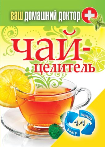 1+1, или Переверни книгу. Ваш домашний доктор. Чай-целитель. Специи-лекари 1+1, или Переверни книгу. Ваш домашний доктор. Чай-целитель. Специи-лекари
