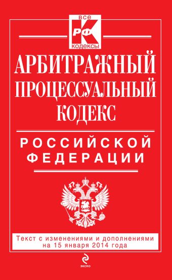 Арбитражный процессуальный кодекс Российской Федерации : текст с изм. и доп. на 15 января 2014 г. Арбитражный процессуальный кодекс Российской Федерации : текст с изм. и доп. на 15 января 2014 г.