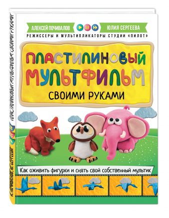 Пластилиновый мультфильм своими руками Пластилиновый мультфильм своими руками Почивалов А.В., Сергеева Ю.Е.