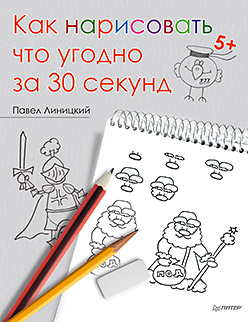 Как нарисовать что угодно за 30 секунд Как нарисовать что угодно за 30 секунд Линицкий