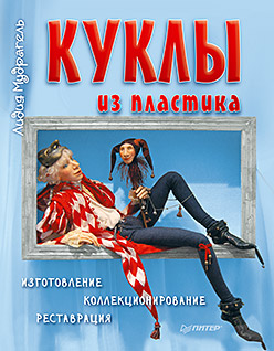 Куклы из пластика. Изготовление, коллекционирование, реставрация Куклы из пластика. Изготовление, коллекционирование, реставрация Мудрагель