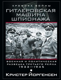 Гитлеровская машина шпионажа. Военная и политическая разведка Третьего рейха. 1933-1945. Йоргенсен К.