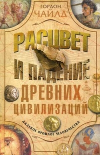 Расцвет и падение древних цивилизаций. Далекое прошлое человечество. Чайлд Г. Расцвет и падение древних цивилизаций. Далекое прошлое человечество. Чайлд Г. Чайлд Г.