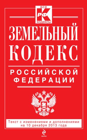 Земельный кодекс Российской Федерации : текст с изм. и доп. на 10 декабря 2013 г. Земельный кодекс Российской Федерации : текст с изм. и доп. на 10 декабря 2013 г.