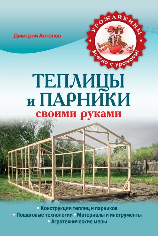 Теплицы и парники своими руками Теплицы и парники своими руками Антонов Д.А.