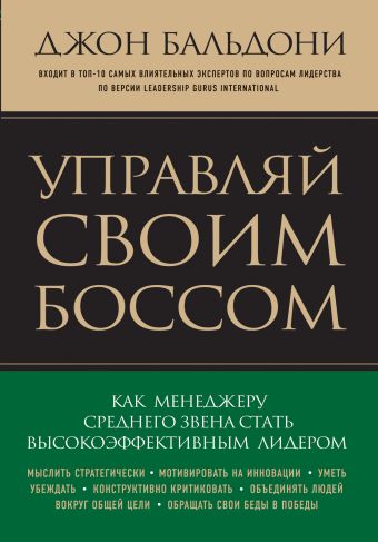 Управляй своим боссом. Как стать высокоэффективным лидером менеджеру среднего звена Управляй своим боссом. Как стать высокоэффективным лидером менеджеру среднего звена Бальдони Д.