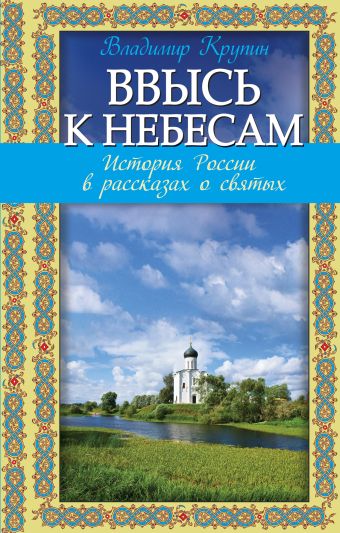 Ввысь к небесам: История России в рассказах о святых Ввысь к небесам: История России в рассказах о святых Крупин В.Н.