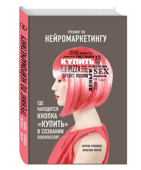 Тренинг по нейромаркетингу. Где находится кнопка "Купить" в сознании покупателя? Ренвуазе Патрик, Морен Кристоф, Морен Кристоф