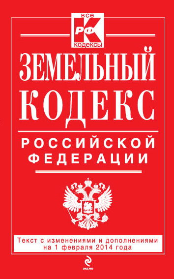 Земельный кодекс Российской Федерации : текст с изм. и доп. на 1 февраля 2014 г. Земельный кодекс Российской Федерации : текст с изм. и доп. на 1 февраля 2014 г.