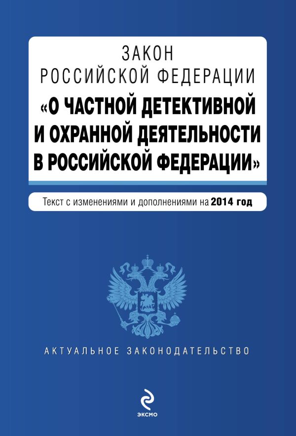Закон Российской Федерации "О частной детективной и охранной деятельности в Российской Федерации" : текст с изм. и доп. на 2014 год Закон Российской Федерации "О частной детективной и охранной деятельности в Российской Федерации" : текст с изм. и доп. на 2014 год
