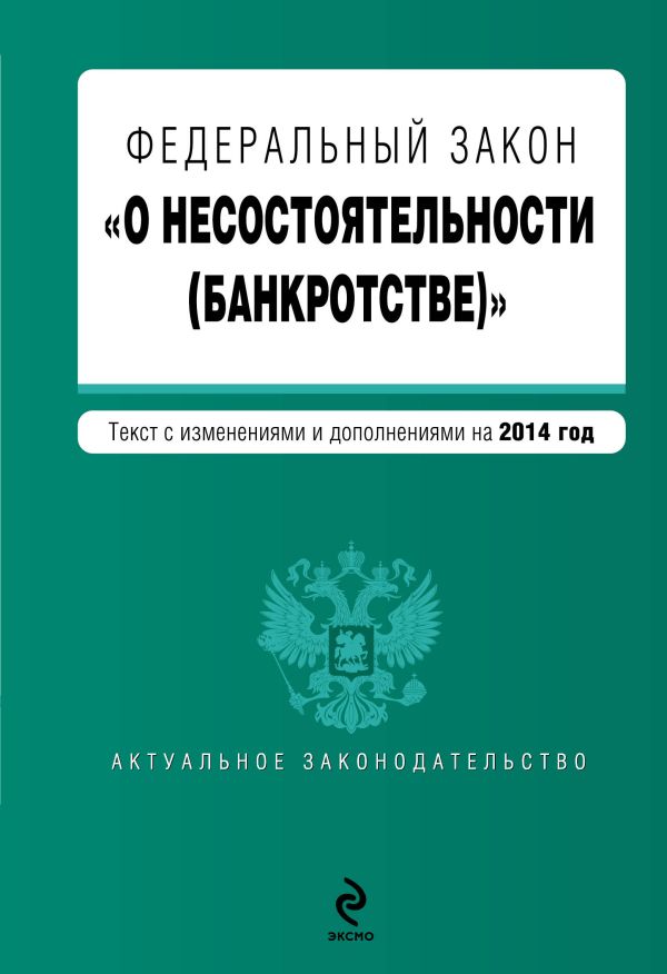 Федеральный закон "О несостоятельности (банкротстве)" : текст с изм. и доп. на 2014 год Федеральный закон "О несостоятельности (банкротстве)" : текст с изм. и доп. на 2014 год