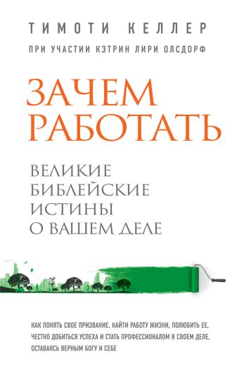 Зачем работать. Великие библейские истины о вашем деле Зачем работать. Великие библейские истины о вашем деле Келлер Т.