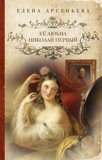 Её любил Николай Первый Её любил Николай Первый Арсеньева Е.А.