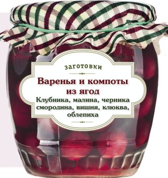 Варенья и компоты из ягод. Клубника, малина, черника, смородина, вишня, облепиха, клюква Варенья и компоты из ягод. Клубника, малина, черника, смородина, вишня, облепиха, клюква