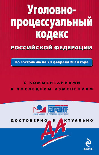 Уголовно-процессуальный кодекс Российской Федерации. По состоянию на 20 февраля 2014 года. С комментариями к последним изменениям Уголовно-процессуальный кодекс Российской Федерации. По состоянию на 20 февраля 2014 года. С комментариями к последним изменениям